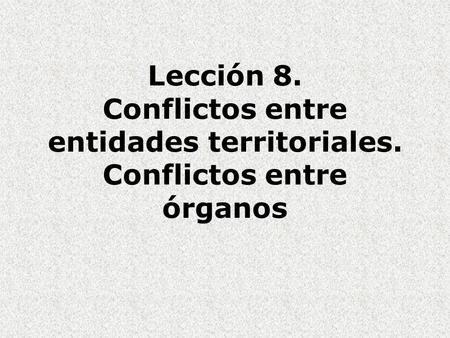 Lección 8. Conflictos entre entidades territoriales