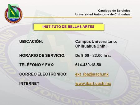 UBICACIÓN: Campus Universitario, Chihuahua Chih. HORARIO DE SERVICIO: De 9:00 - 22:00 hrs. TELÉFONO Y FAX:614-439-18-50 CORREO