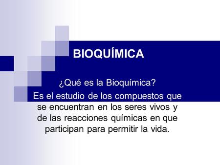 BIOQUÍMICA ¿Qué es la Bioquímica?