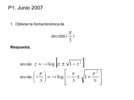 P1. Junio 2007 1.Obtener la forma binómica de Respuesta.