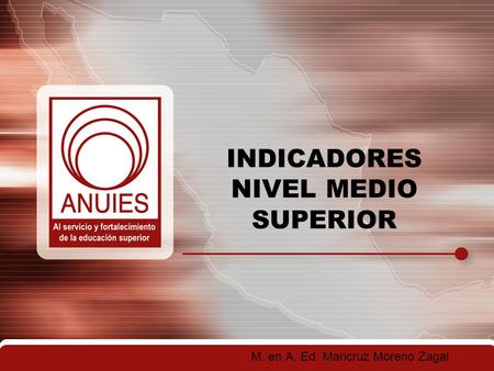 INDICADORES NIVEL MEDIO SUPERIOR M. en A. Ed. Maricruz Moreno Zagal.