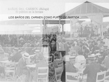 LOS BAÑOS DEL CARMEN COMO PUNTO DE PARTIDA. LOS BAÑOS SE INAUGURAN EN 1918… 1906 Finlandia, primer país europeo que otorga el sufragio femenino 1918 Se.