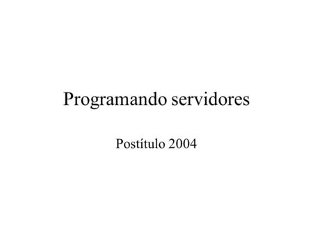 Programando servidores Postítulo 2004. Programando servidores Qué pasa en el servidor cuando el cliente trata de hacer un rendezvous ? El server empieza.