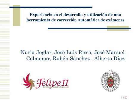 1 / 20 Nuria Joglar, José Luis Risco, José Manuel Colmenar, Rubén Sánchez, Alberto Díaz Experiencia en el desarrollo y utilización de una herramienta de.