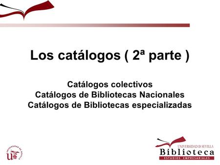 Los catálogos ( 2ª parte ) Catálogos colectivos Catálogos de Bibliotecas Nacionales Catálogos de Bibliotecas especializadas.