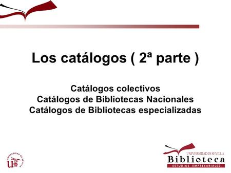 Los catálogos ( 2ª parte ) Catálogos colectivos Catálogos de Bibliotecas Nacionales Catálogos de Bibliotecas especializadas.