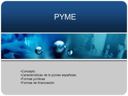 PYME Concepto Características de ls pymes españolas. Formas jurídicas Formas de financiación.
