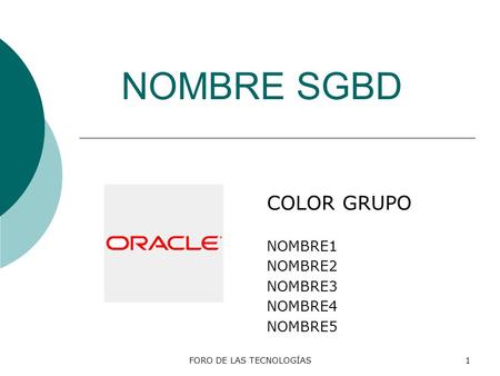 FORO DE LAS TECNOLOGÍAS1 NOMBRE SGBD COLOR GRUPO NOMBRE1 NOMBRE2 NOMBRE3 NOMBRE4 NOMBRE5.