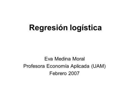 Eva Medina Moral Profesora Economía Aplicada (UAM) Febrero 2007