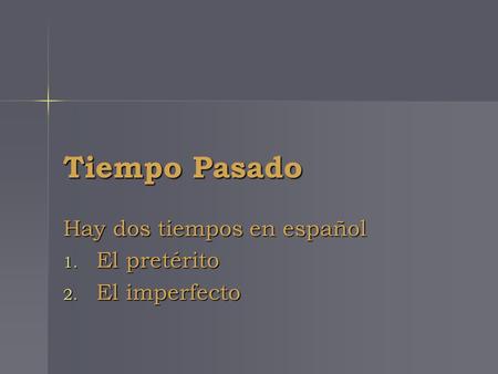 Tiempo Pasado Hay dos tiempos en español 1. El pretérito 2. El imperfecto.