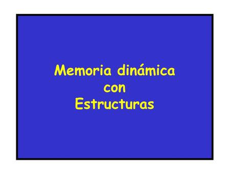 Memoria dinámica con Estructuras. Memoria dinámica ¿Qué hacer cuando las variables declaradas son insuficientes o cuando no se conoce anticipadamente.