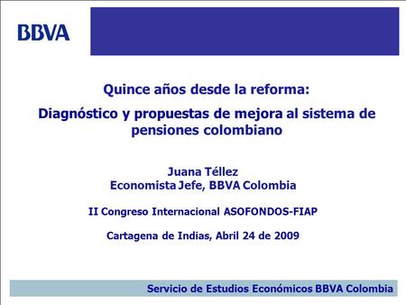 1 1 Juana Téllez Economista Jefe, BBVA Colombia II Congreso Internacional ASOFONDOS-FIAP Cartagena de Indias, Abril 24 de 2009 Quince años desde la reforma: