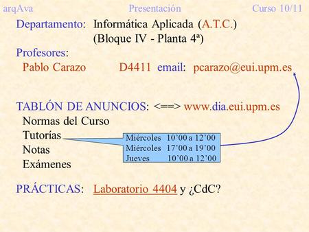 ArqAvaPresentaciónCurso 10/11 Departamento:Informática Aplicada (A.T.C.) (Bloque IV - Planta 4ª) Profesores: Pablo Carazo D4411