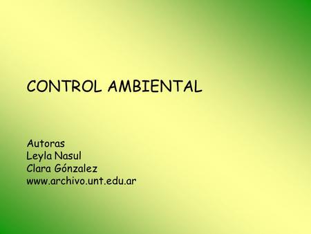 CONTROL AMBIENTAL Autoras Leyla Nasul Clara Gónzalez www. archivo. unt