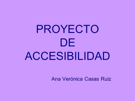 PROYECTO DE ACCESIBILIDAD Ana Verónica Casas Ruiz.
