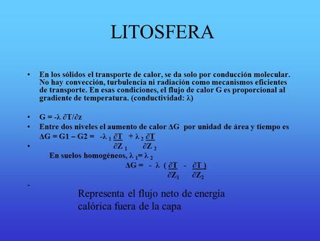 LITOSFERA En los sólidos el transporte de calor, se da solo por conducción molecular. No hay convección, turbulencia ni radiación como mecanismos eficientes.