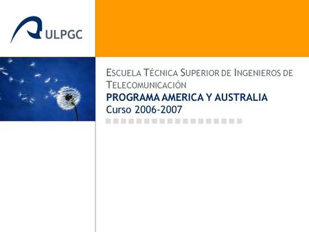 E SCUELA T ÉCNICA S UPERIOR DE I NGENIEROS DE T ELECOMUNICACIÓN PROGRAMA AMERICA Y AUSTRALIA Curso 2006-2007.