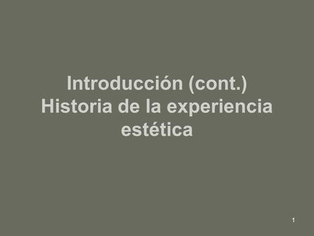 Introducción (cont.) Historia de la experiencia estética