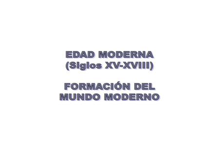 EDAD MODERNA (Siglos XV-XVIII) FORMACIÓN DEL MUNDO MODERNO.
