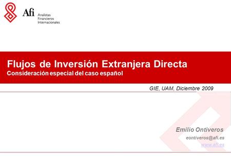 Flujos de Inversión Extranjera Directa Consideración especial del caso español Emilio Ontiveros  GIE, UAM, Diciembre 2009.