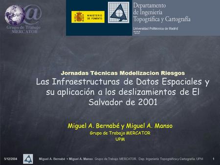 5/12/2004Miguel A. Bernabé + Miguel A. Manso. Grupo de Trabajo MERCATOR. Dep. Ingeniería Topográfica y Cartografía. UPM1 Jornadas Técnicas Modelizacion.