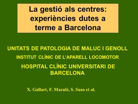 UNITATS DE PATOLOGIA DE MALUC I GENOLL INSTITUT CLÍNIC DE L’APARELL LOCOMOTOR HOSPITAL CLÍNIC UNIVERSITARI DE BARCELONA La gestió als centres: experiències.