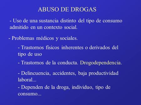 ABUSO DE DROGAS - Uso de una sustancia distinto del tipo de consumo admitido en un contexto social. - Delincuencia, accidentes, baja productividad laboral...