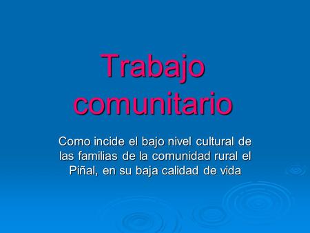Trabajo comunitario Como incide el bajo nivel cultural de las familias de la comunidad rural el Piñal, en su baja calidad de vida.