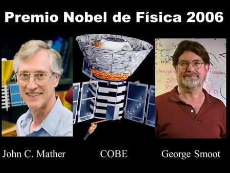 Premio Nobel de Física 2006 John C. MatherGeorge SmootCOBE.