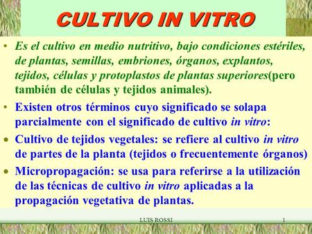 CULTIVO IN VITRO Es el cultivo en medio nutritivo, bajo condiciones estériles, de plantas, semillas, embriones, órganos, explantos, tejidos, células y.