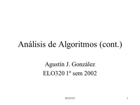 ELO3201 Análisis de Algoritmos (cont.) Agustín J. González ELO320 1º sem 2002.