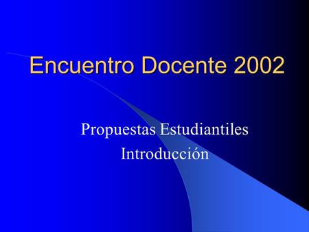 Encuentro Docente 2002 Propuestas Estudiantiles Introducción.