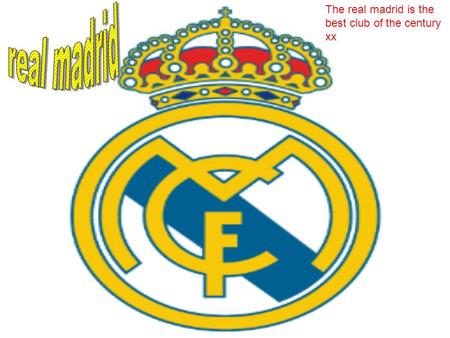 The real madrid is the best club of the century xx.