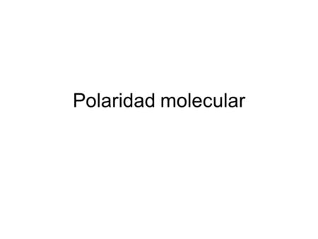 Polaridad molecular.