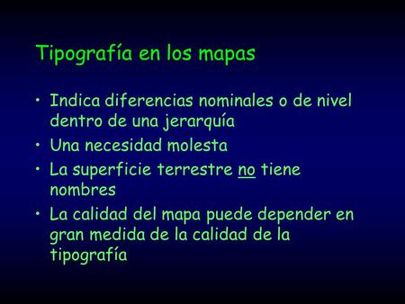 Tipografía en los mapas Indica diferencias nominales o de nivel dentro de una jerarquía Una necesidad molesta La superficie terrestre no tiene nombres.