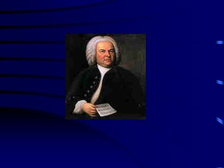 Johannes Sebastian Bach Nacido en 1685 muere el 28 de julio de 1750 músico y compositor obras: –Misa en Si menor –El arte de la Fuga –Pasión según San.