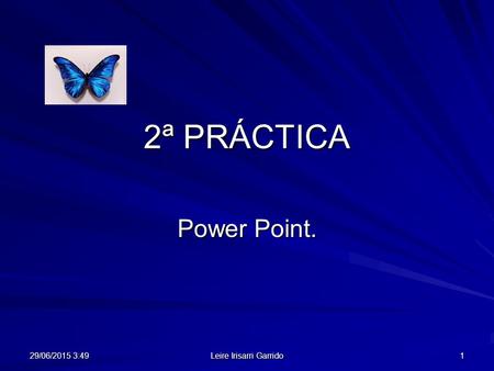 29/06/2015 3:5029/06/2015 3:50 Leire Irisarri Garrido 1 2ª PRÁCTICA Power Point.