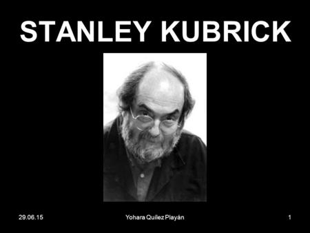 29.06.15Yohara Quílez Playán1 STANLEY KUBRICK 29.06.15Yohara Quílez Playán2 “One man writes a novel. One man writes a symphony. It is essential for one.
