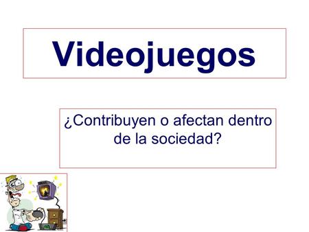 Videojuegos ¿Contribuyen o afectan dentro de la sociedad?