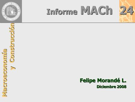 Informe MACh 24 Macroeconomía y Construcción Felipe Morandé L. Diciembre 2008.