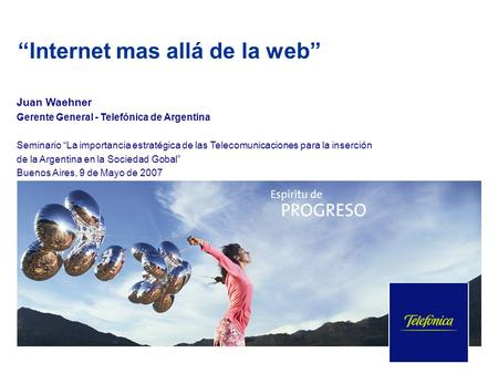 “Internet mas allá de la web” Juan Waehner Gerente General - Telefónica de Argentina Seminario “La importancia estratégica de las Telecomunicaciones para.