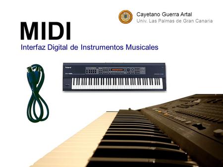 MIDI Interfaz Digital de Instrumentos Musicales Cayetano Guerra Artal Univ. Las Palmas de Gran Canaria.