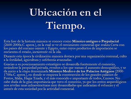 Ubicación en el Tiempo. Esta fase de la historia minoica se conoce como Minoico antiguo o Prepalacial (2600-2000a.C. aprox.), en la cual se ve el crecimiento.