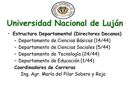Universidad Nacional de Luján Estructura Departamental (Directores Decanos) –Departamento de Ciencias Básicas (14/44) –Departamento de Ciencias Sociales.