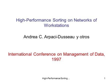 High-Performance Sorting...1 High-Performance Sorting on Networks of Workstations Andrea C. Arpaci-Dusseau y otros International Conference on Management.