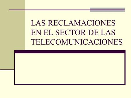 LAS RECLAMACIONES EN EL SECTOR DE LAS TELECOMUNICACIONES