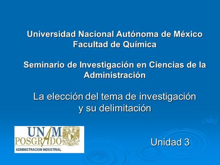 Universidad Nacional Autónoma de México Facultad de Química Seminario de Investigación en Ciencias de la Administración La elección del tema de investigación.