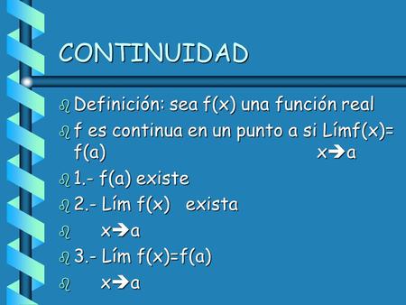 CONTINUIDAD b Definición: sea f(x) una función real b f es continua en un punto a si Límf(x)= f(a) x  a b 1.- f(a) existe b 2.- Lím f(x) exista b x 