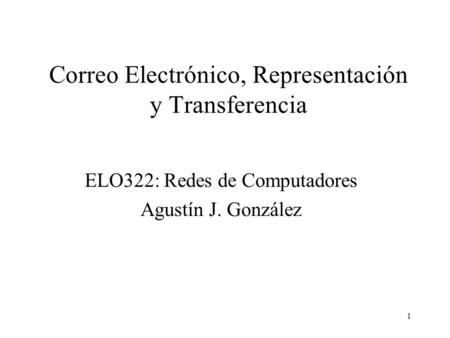 1 Correo Electrónico, Representación y Transferencia ELO322: Redes de Computadores Agustín J. González.