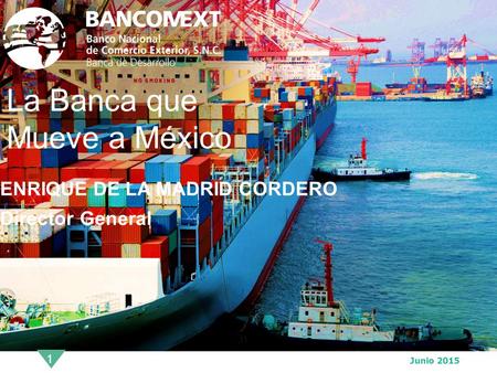 Junio 2015 ENRIQUE DE LA MADRID CORDERO Director General 1 La Banca que Mueve a México.